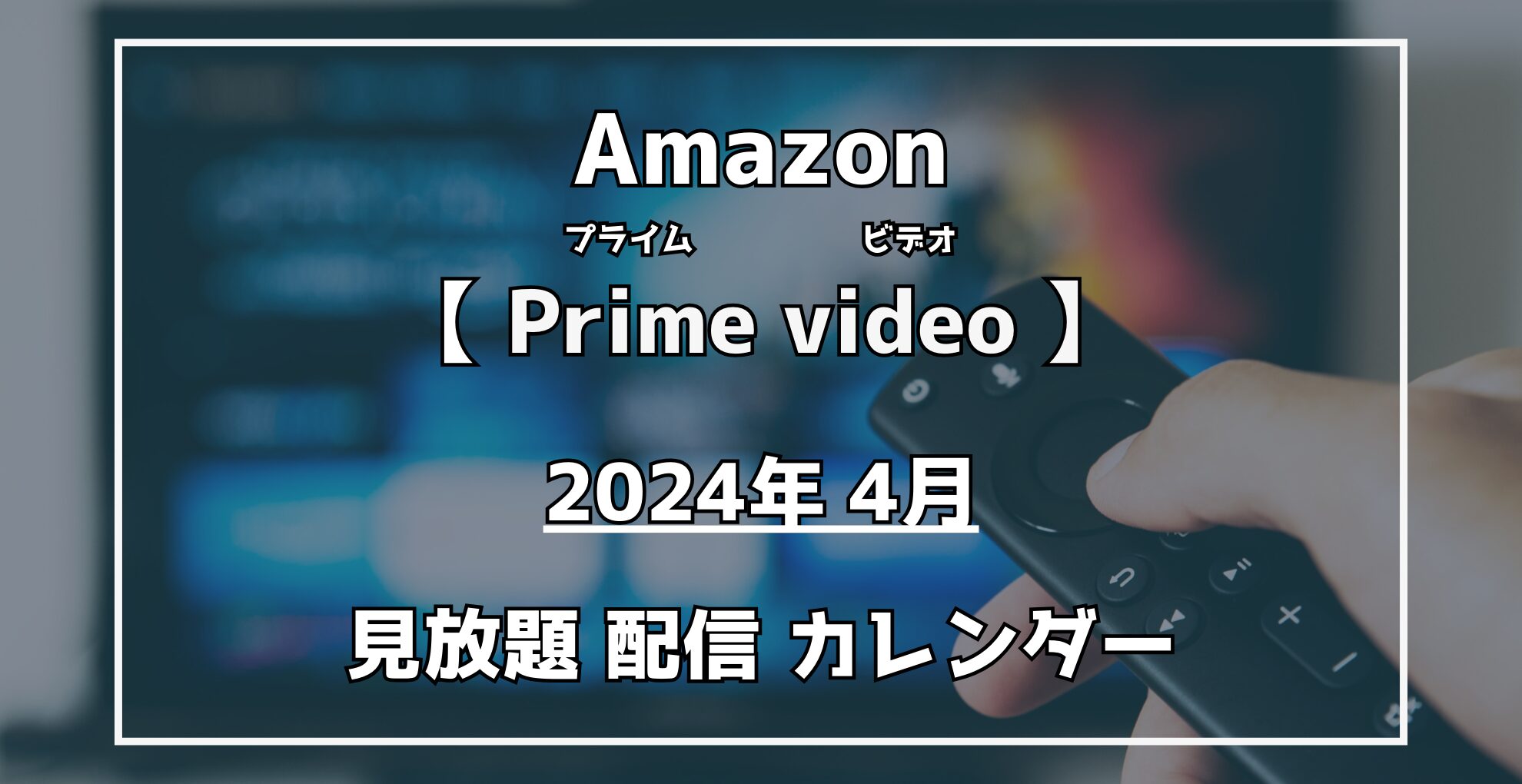 AmazonPrimevideo【2024年4月】見放題作品配信カレンダー